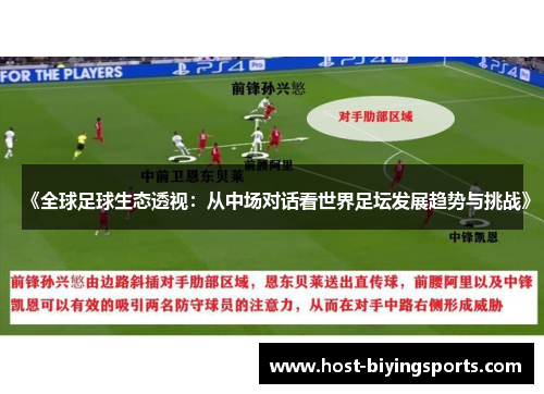 《全球足球生态透视：从中场对话看世界足坛发展趋势与挑战》