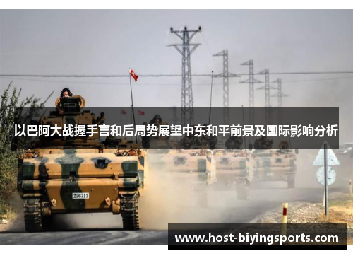 以巴阿大战握手言和后局势展望中东和平前景及国际影响分析