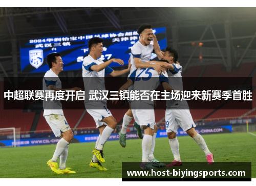 中超联赛再度开启 武汉三镇能否在主场迎来新赛季首胜