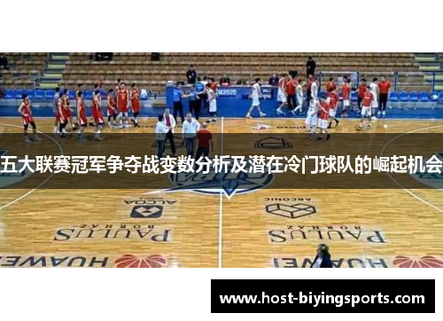五大联赛冠军争夺战变数分析及潜在冷门球队的崛起机会