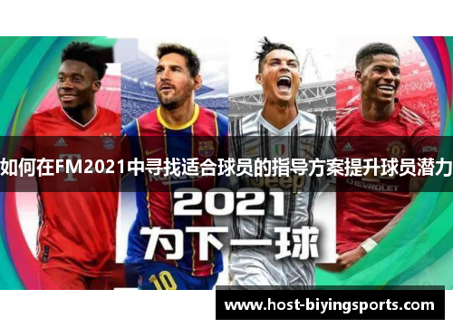 如何在FM2021中寻找适合球员的指导方案提升球员潜力