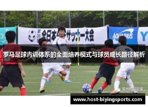 罗马足球青训体系的全面培养模式与球员成长路径解析