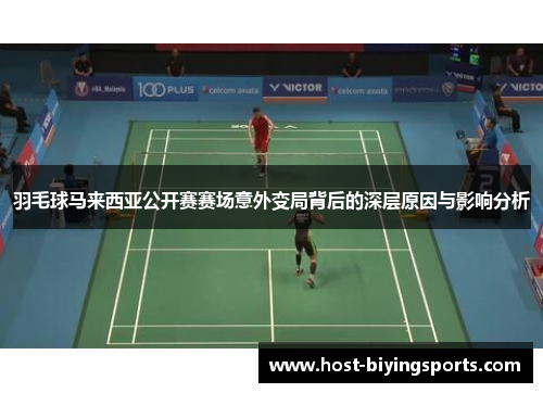 羽毛球马来西亚公开赛赛场意外变局背后的深层原因与影响分析