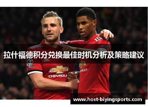 拉什福德积分兑换最佳时机分析及策略建议