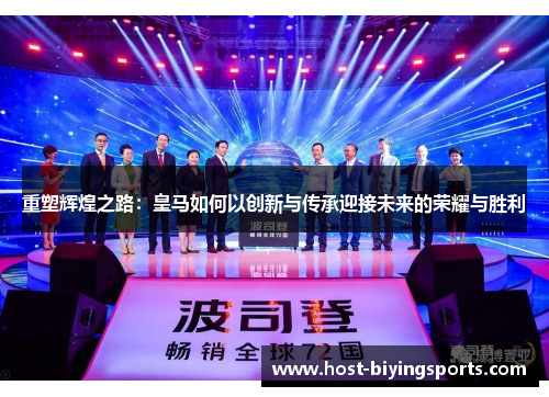重塑辉煌之路：皇马如何以创新与传承迎接未来的荣耀与胜利