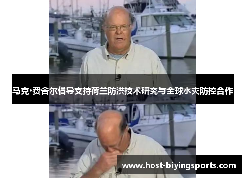 马克·费舍尔倡导支持荷兰防洪技术研究与全球水灾防控合作