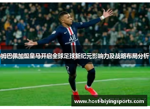 姆巴佩加盟皇马开启全球足球新纪元影响力及战略布局分析